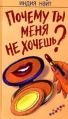 Почему ты меня не хочешь? 2004 г Твердый переплет, 320 стр ISBN 5-86471-326-0 Тираж: 4000 экз инфо 6390p.